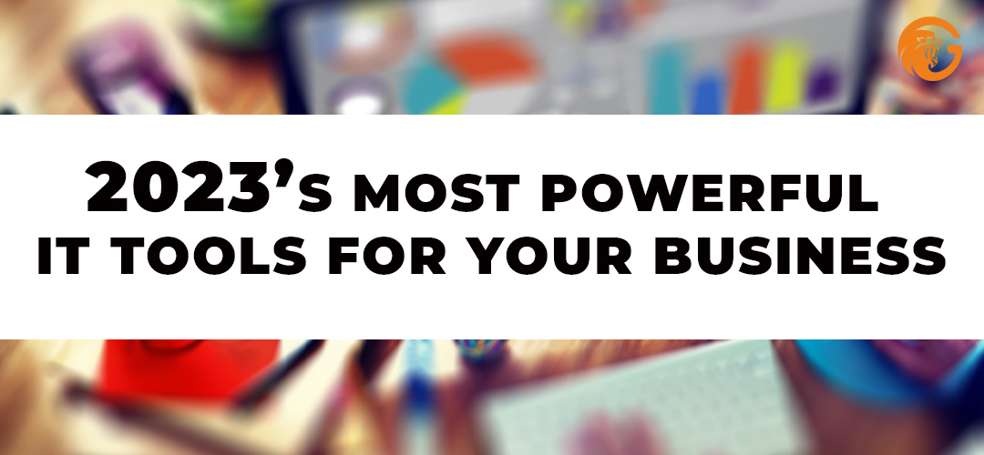 2023’s Most Powerful IT Tools for your Business